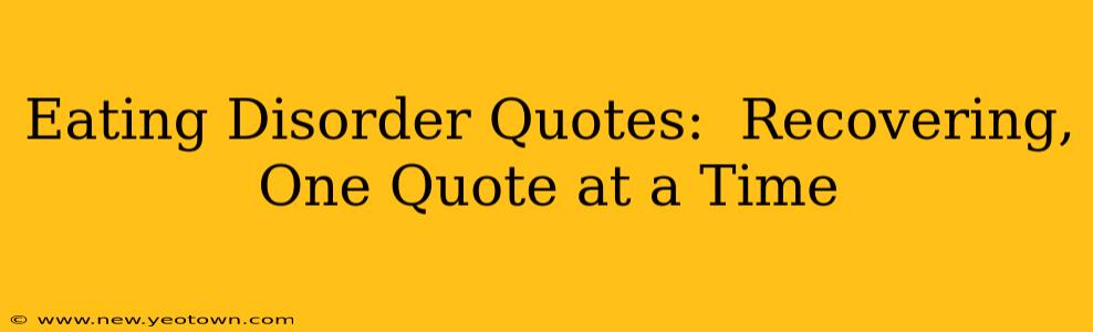 Eating Disorder Quotes:  Recovering, One Quote at a Time