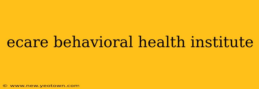 ecare behavioral health institute