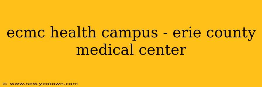 ecmc health campus - erie county medical center