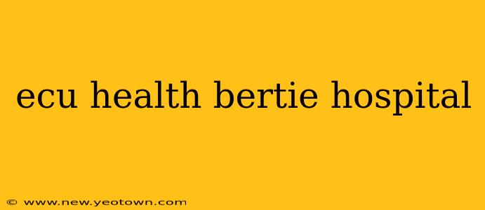 ecu health bertie hospital