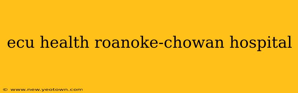 ecu health roanoke-chowan hospital