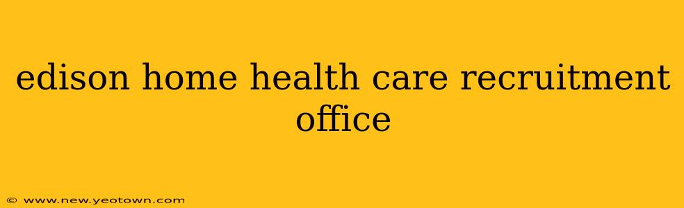 edison home health care recruitment office