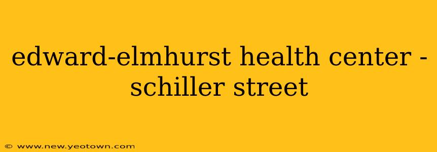 edward-elmhurst health center - schiller street