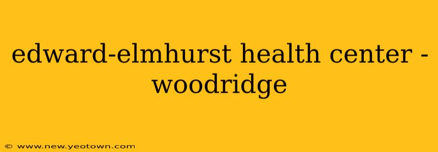 edward-elmhurst health center - woodridge
