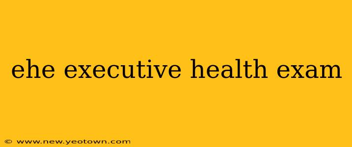ehe executive health exam