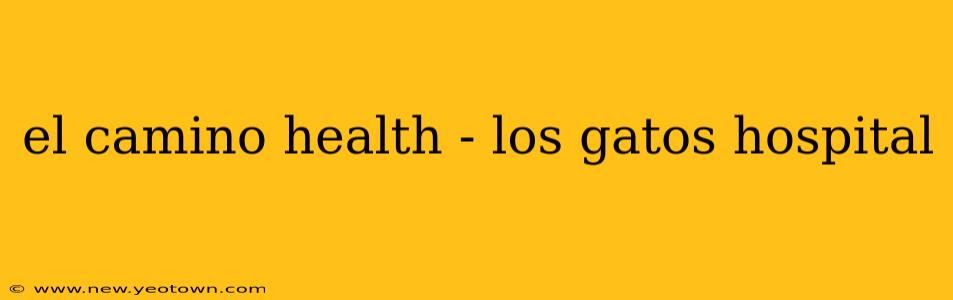 el camino health - los gatos hospital
