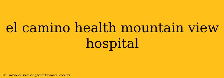 el camino health mountain view hospital