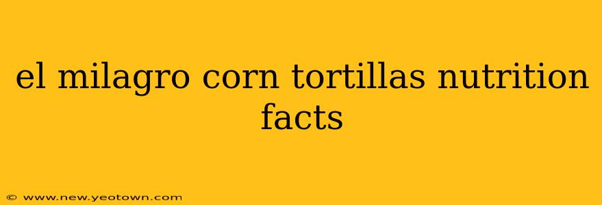 el milagro corn tortillas nutrition facts