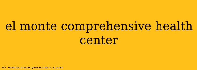 el monte comprehensive health center