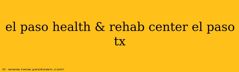 el paso health & rehab center el paso tx