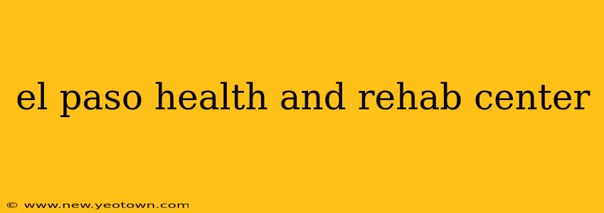 el paso health and rehab center