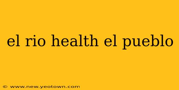 el rio health el pueblo