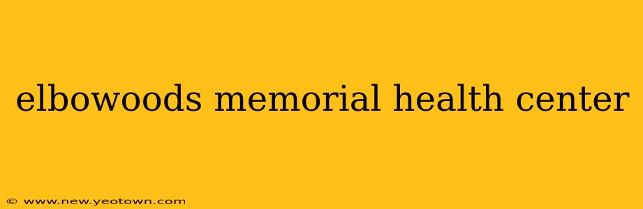elbowoods memorial health center