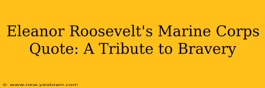 Eleanor Roosevelt's Marine Corps Quote: A Tribute to Bravery
