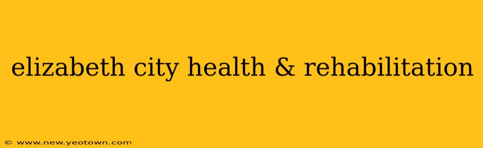elizabeth city health & rehabilitation
