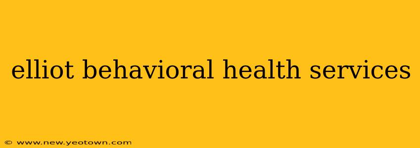 elliot behavioral health services