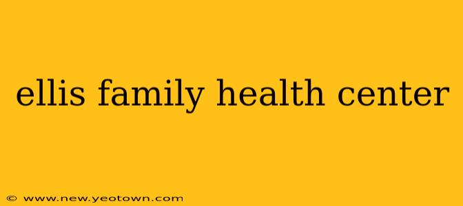 ellis family health center