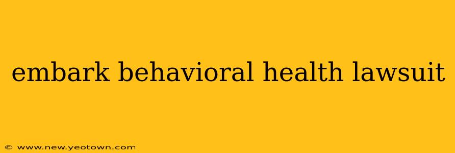 embark behavioral health lawsuit