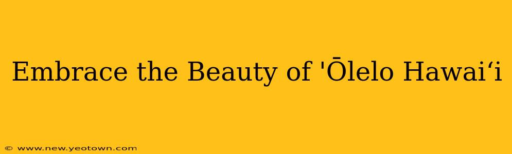 Embrace the Beauty of 'Ōlelo Hawaiʻi