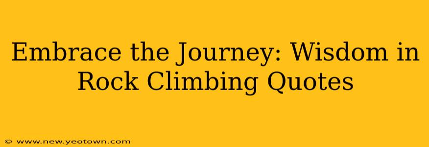Embrace the Journey: Wisdom in Rock Climbing Quotes