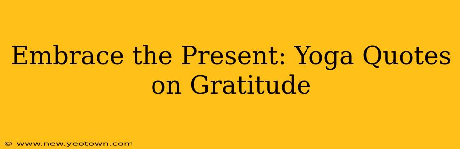 Embrace the Present: Yoga Quotes on Gratitude