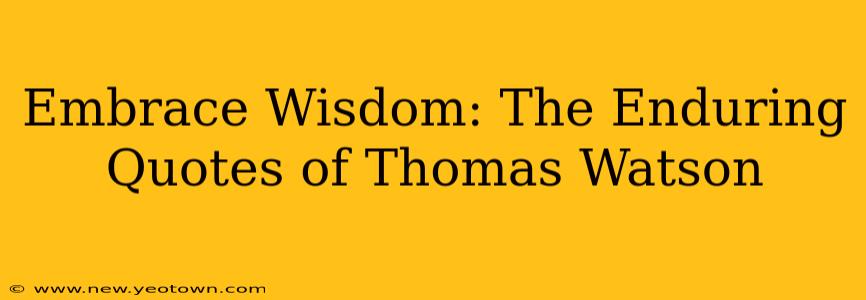 Embrace Wisdom: The Enduring Quotes of Thomas Watson