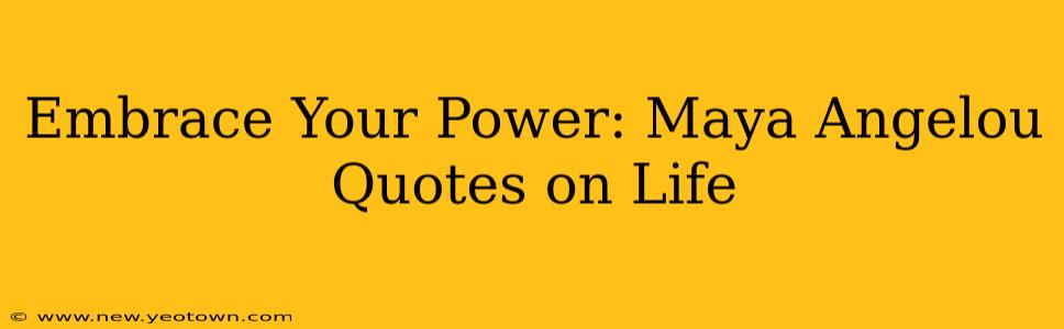Embrace Your Power: Maya Angelou Quotes on Life