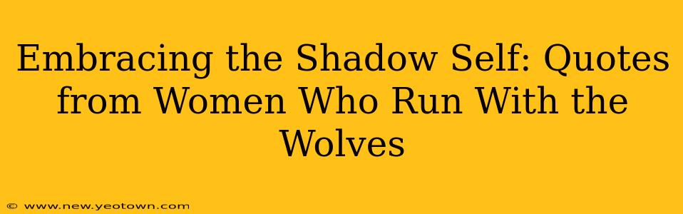 Embracing the Shadow Self: Quotes from Women Who Run With the Wolves