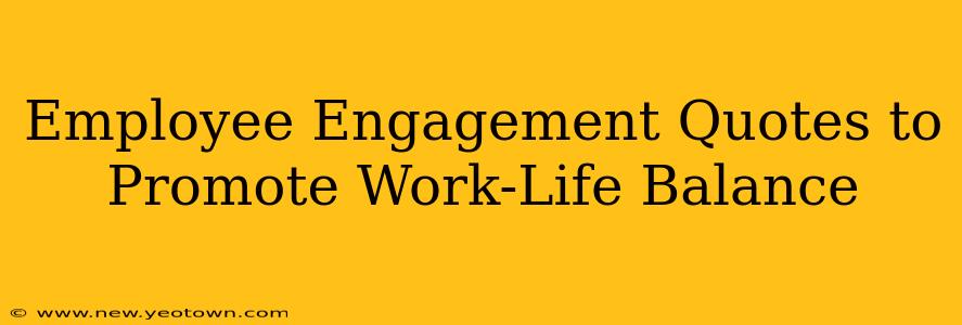 Employee Engagement Quotes to Promote Work-Life Balance