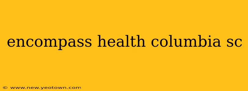 encompass health columbia sc