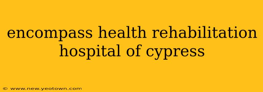 encompass health rehabilitation hospital of cypress