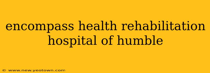 encompass health rehabilitation hospital of humble