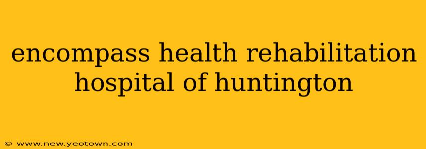 encompass health rehabilitation hospital of huntington