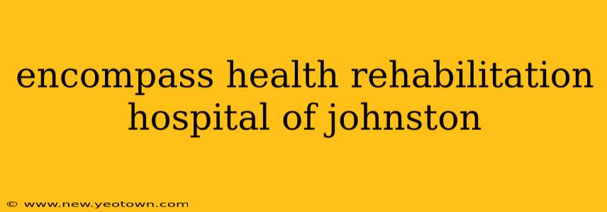 encompass health rehabilitation hospital of johnston