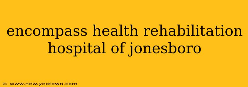 encompass health rehabilitation hospital of jonesboro