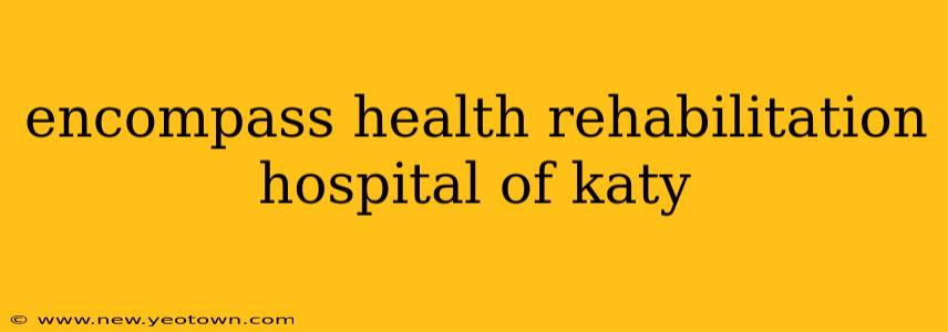 encompass health rehabilitation hospital of katy
