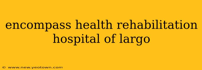 encompass health rehabilitation hospital of largo