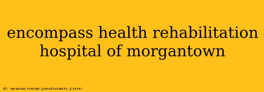 encompass health rehabilitation hospital of morgantown