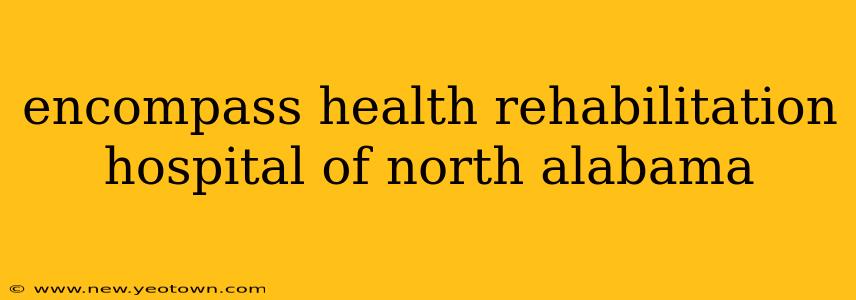 encompass health rehabilitation hospital of north alabama