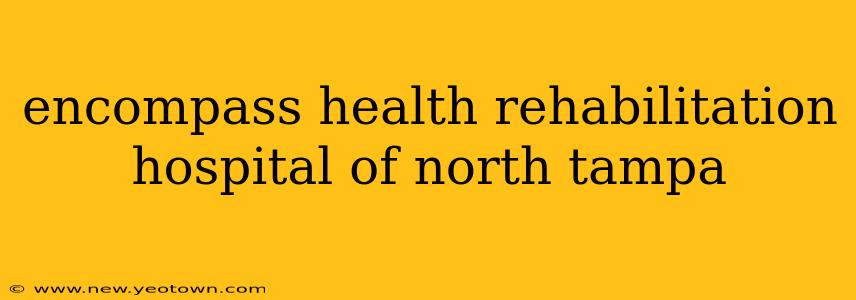 encompass health rehabilitation hospital of north tampa