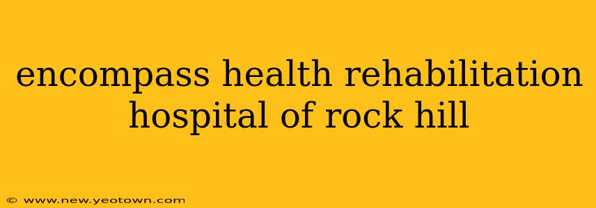 encompass health rehabilitation hospital of rock hill