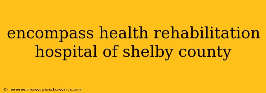 encompass health rehabilitation hospital of shelby county