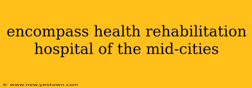 encompass health rehabilitation hospital of the mid-cities