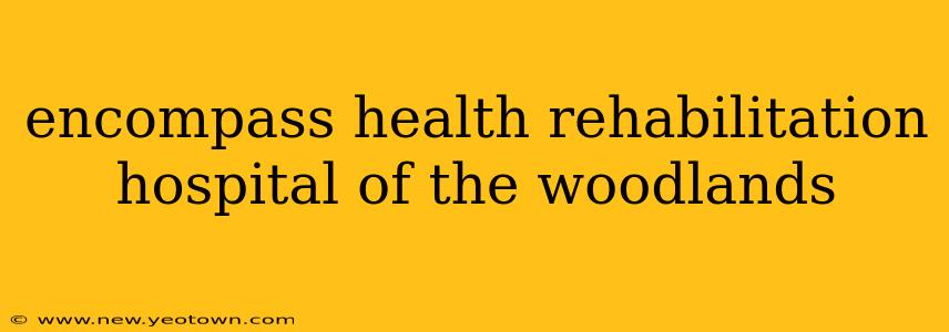 encompass health rehabilitation hospital of the woodlands
