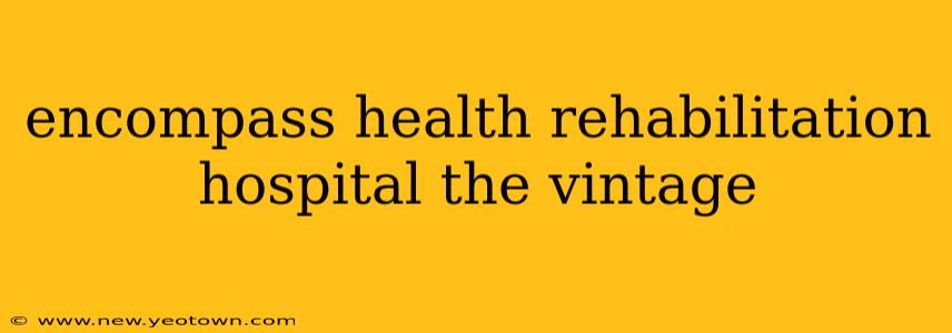 encompass health rehabilitation hospital the vintage