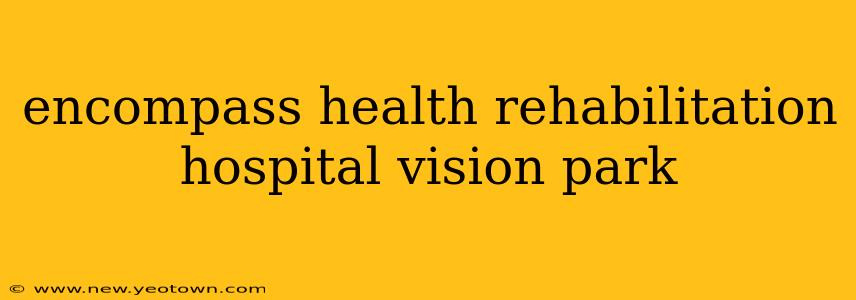 encompass health rehabilitation hospital vision park