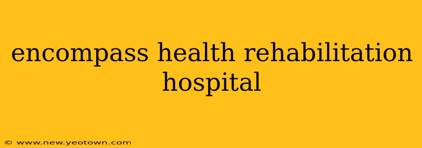 encompass health rehabilitation hospital