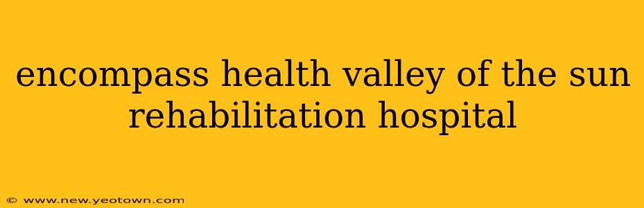 encompass health valley of the sun rehabilitation hospital
