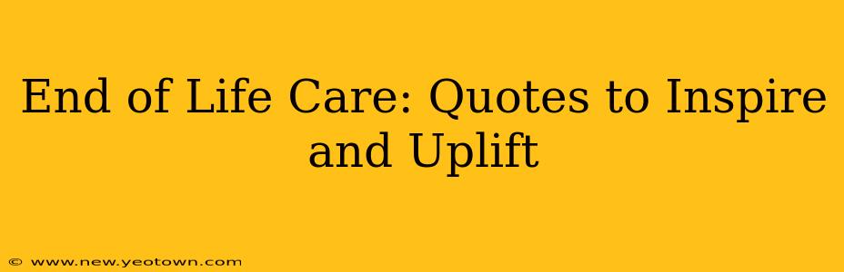 End of Life Care: Quotes to Inspire and Uplift