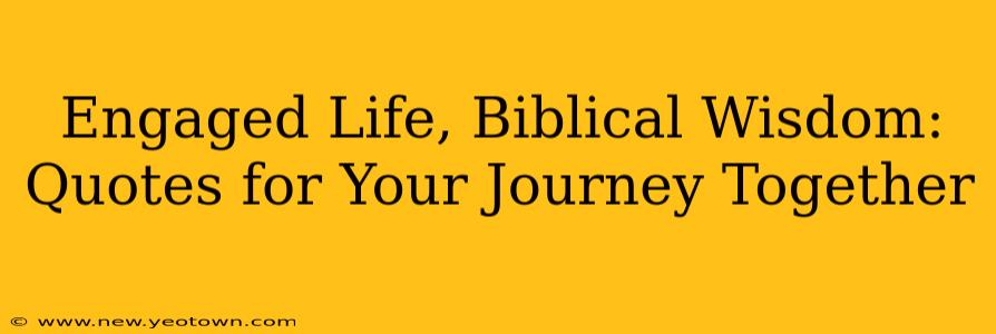 Engaged Life, Biblical Wisdom: Quotes for Your Journey Together